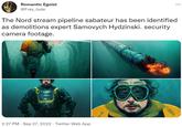 Romantic Egoist @Frey_Jude The Nord stream pipeline sabateur has been identified as demolitions expert Samovych Hydzinski. security camera footage. 2:27 PM Sep 27, 2022 Twitter Web App .