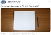 Xael-The-Artist @XaelTheArtist Retweet to scare Al art "Artists" 12:44 AM . Sep 30, 2022. Twitter Web App