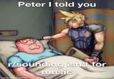 0 Peter I told you r/sounding isn't for made with mematic music