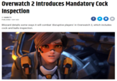 Overwatch 2 Introduces Mandatory C--- Inspection BY WARN TV PUBLISHED 1 DAY AGO f Blizzard details some ways it will combat 'disruptive players' in Overwatch 2, which includes c--- and balls inspection.