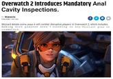 Overwatch 2 Introduces Mandatory A--- Cavity Inspections. BY Munaeris PUBLISHED 1 DAY AGO f Blizzard details some ways it will combat 'disruptive players' in Overwatch 2, which includes making sure players aren't sneaking in any Valorant guns or cosmetics.