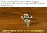 kids who played Fortnite thinking it's gonna be the same if they join the army in the future: "just like the simulations" made with mematic