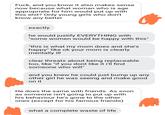 F---, and you know it also makes sense now because what woman who is age appropriate for him would put up with this s---? Only young girls who don't know any better exactly he would justify EVERYTHING with "some women would be happy with this" "this is what my mom does and she's happy" like ok your mom is clearly mentally ill clear threats about being replaceable too, like "if you dont like it i'll find someone who will" and you knew he could just bump up any other girl he was seeing and make good on it He does the same with friends. As soon as someone isn't going to put up with his behaviour he's gone to the other ones (except for his famous friends) what a complete waste of life