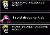 600 EVERYONE DESERVES MERCY I sold drugs to kids MOST PEOPLE DESERVE MERCY