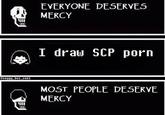 $ @soggy_boi_cool I EVERYONE DESERVES MERCY I draw SCP p--- MOST PEOPLE DESERVE MERCY