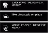 3111 EVERYONE DESERVES MERCY I like pineapple on pizza MOST PEOPLE DESERVE MERCY
