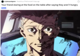 r/cyberpunkgame. Posted by u/TheFormulas 5 days ago Your friend staring at the food on the table after saying they aren't hungry Meme ر یک نگاه و D Ve