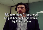 Bibawen Idk how many "I just need to get through this week" got left in me