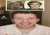 Jeffrey Dahmer in heaven? J Tik Tok @jacob.coyne 0