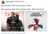 THE NOSTICS WERE RIGHT paul schrader's facebook posts @paul_posts Me sowing: Haha f--- yeah!!! Yes!! Me reaping: Well this f------ sucks. What the f---. TIFFANY HADDISH OSCAR ISAAC . ΤΗΕ CARD BENE FRA EN INTENYEN T TYE SHERIDAN EA P WHAT YOU SOW COUNTER ND DIRE EVENICE PAUL SCHRADER GARANSIVE, MING, ACIBIWAN TA MA NG 101 ALL DE ENEROGENT 115 SORATER ZARISAAL THE DIRTY COUNTER BEANY HARDESH THE SAVOLLARES PARA WEATSON JE BREA ANDESCARY DRESSING 10:34 AM Feb 4, 2022 Twitter for iPhone ACADEMY AWARD NOMINEE JOEL EDGERTON SIGOURNEY WEAVER MASTER A PAUL SCHRADER FILM HarWay You reap what you sowo. ...