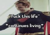 "F--- this life" *continues living*