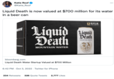 Katie Roof @Katie_Roof Liquid Death is now valued at $700 million for its water in a beer can Liquid Li Death MOUNTAIN WATER bloomberg.com Liquid Death Water Startup Valued at $700 Million 6:42 PM Oct 3, 2022 Twitter for iPhone 12 16.9 FL OZ TALLBOYS 234 Retweets 326 Quote Tweets 2,777 Likes Liquid Death MOUNTAIN WATER - MURDER YOUR THIRST-