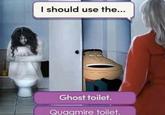 I should use the... Ghost toilet. Quagmire toilet.