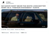 A Chair @aliteralchair NO KANYE DONT WEAR THE WHITE LIVES MATTER SHIRT AS A "FASHION STATEMENT" KANYE 2:00 PM - Oct 3, 2022. Twitter for iPhone 732 Retweets 25 Quote Tweets 7,929 Likes амс