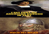 LEIFUR EIRIKSSON imgflip.com THER WI GOLVNERA PODYPRENN OFFEN I SET FOOT ON AMERICAN GROUND IN 1492 HOLD MY MEAD