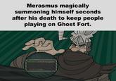 Merasmus magically summoning himself seconds after his death to keep people playing on Ghost Fort. 1,10 Er MERASMUS! (LEVEL69) has appeared! Fess [K] to CLOSE.