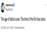 Android Lust @androidlust ... The age of idols is over. The time of the Orc has come. 12:47 AM Jan 17, 2016 Twitter Web Client