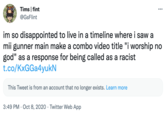 Tims | fint @GsFlint im so disappointed to live in a timeline where i saw a mii gunner main make a combo video title "i worship no god" as a response for being called as a racist t.co/KxGGa4yukN This Tweet is from an account that no longer exists. Learn more 3:49 PM Oct 8, 2020 Twitter Web App