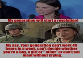 My generation will start a revolution! HUJUS Vente B My ass. Your generation can't work 40 hours in a week, can't decide whether you're a boy, a girl or "other" or can't eat meat without crying.