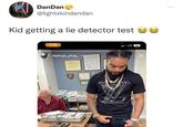 DanDan @lightskindandan Kid getting a lie detector test 1:59 daplugs_plug_ 3m LTE 59 X