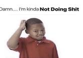 Damn.... I'm kinda Not Doing S---