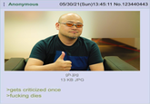 Anonymous 05/30/21(Sun)13:45:11 No.123440443 gh.jpg 13 KB JPG >gets criticized once >f------ dies