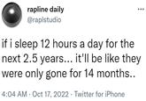 rapline daily @raplstudio if i sleep 12 hours a day for the next 2.5 years... it'll be like they were only gone for 14 months.. 4:04 AM - Oct 17, 2022 Twitter for iPhone