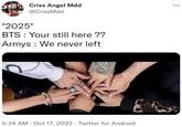 A Criss Angel Mdd @CrissMdd *2025* BTS: Your still here ?? Armys: We never left D 221 5:24 AM. Oct 17, 2022 · Twitter for Android ...
