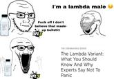 F--- off I don't believe that made- up b------- IFLS I'm a lambda male IFLS THE CORONAVIRUS CRISIS The Lambda Variant: What You Should Know And Why Experts Say Not To Panic