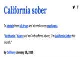 California sober y f To abstain from all drugs and alcohol except marijuana. "No thanks," Kasey said as Cindy offered a beer, "I'm California Sober this month." by Calibuoy January 18, 2019