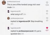 professorpercocet This is one of the hardest songs he's ever made 20h loganduran24 what song is it? 20h professorpercocet replied to loganduran24: Stop breathing 20h loganduran24 replied to professorpercocet: it's just a question bro 20h 1308 63 197 627