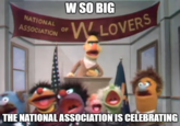 NATIONAL ASSOCIATION W SO BIG W LOVERS OF THE NATIONAL ASSOCIATION IS CELEBRATING