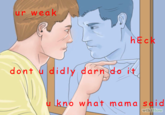 ur weak heck dont udidly darn do it ukno what mama said wikiHow