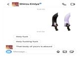 < Shirou Emiya Holy f--- 9:48 AM 9:50 AM Holy f------ f--- Message... That body of yours is absurd