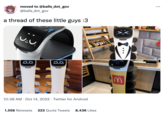 moved to @balls_dot_gov @balls_dot_gov a thread of these little guys :3 UU. .O.O. .O.O. Н 10:38 AM - Oct 14, 2022 Twitter for Android 1,558 Retweets 223 Quote Tweets 8,436 Likes Im :