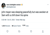 mars (midnights version +) @midnightsmars john mayer was sleeping peacefully but was awoken at 3am with a chill down his spine 3:32 AM - Oct 21, 2022. Twitter Web App 1,243 Retweets 66 Quote Tweets 13.1K Likes 27 +]