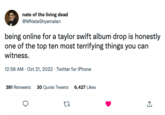 nate of the living dead @MNateShyamalan being online for a taylor swift album drop is honestly one of the top ten most terrifying things you can witness. 12:58 AM - Oct 21, 2022. Twitter for iPhone 381 Retweets 30 Quote Tweets 6,427 Likes 27