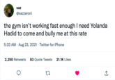 Yolanda Hadid Tweet saz @sazzeroni the gym isn't working fast enough I need Yolanda Hadid to come and bully me at this rate 5:33 AM - Aug 23, 2021. Twitter for iPhone 2,250 Retweets 83 Quote Tweets 21.1K Likes 22 1