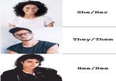 She/Her They/Them Hee/Hee