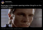 David Smith @rdavidsmith3 Some guy in Wisconsin opening twitter (his gf is on the volleyball team) 11:53 AM Oct 22, 2022 Twitter for iPhone