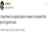 Jordan @iforgotohwait ... I hope there's a special place in heaven for people that pmo to good music. 11:24 AM - Mar 29, 2022. Twitter for iPhone