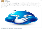 clay @_claypot Hellena Taylor spreading misinformation because she wanted to get paid 10x the union pay instead of the 4x union pay she was offered (she has now made it drastically harder for VAS to advocate for better pay in general) 12:34 PM - Oct 24, 2022. Twitter Web App