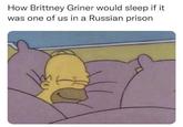 How Brittney Griner would sleep if it was one of us in a Russian prison