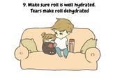 9. Make sure roll is well hydrated. Tears make roll dehydrated ()