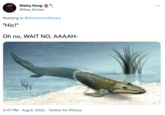 Matty Kong @Sea_Simian Replying to @NetchimenRevery *Hic!* Oh no, WAIT NO, AAAAH- 5:47 PM - Aug 6, 2022. Twitter for iPhone :