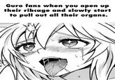 G--- fans when you open up their ribcage and slowly start to pull out all their organs.