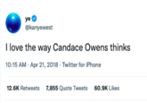 ye @kanyewest I love the way Candace Owens thinks 10:15 AM - Apr 21, 2018 - Twitter for iPhone 12.6K Retweets 7,855 Quote Tweets 60.9K Likes