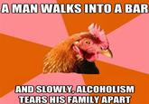 A MAN WALKS INTO A BAR AND SLOWLY. ALCOHOLISM TEARS HIS FAMILY APART