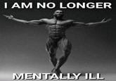 I AM NO LONGER MENTALLY ILL