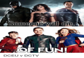 Someone will die. OF FUN! DCEU v DCTV